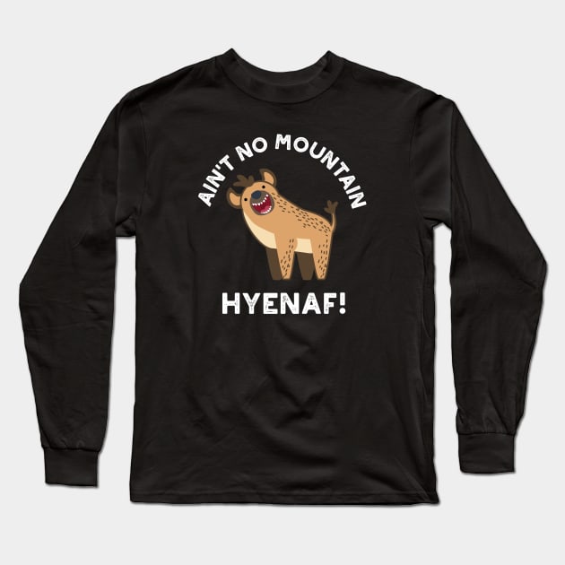 Ain't No Mountain Hyenaf Funny Animal Hyena Pun Long Sleeve T-Shirt by punnybone